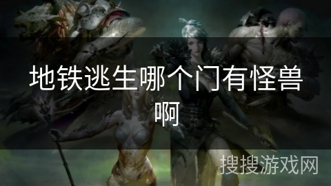 地铁逃生哪个门有怪兽啊