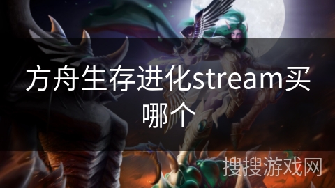 方舟生存进化stream买哪个