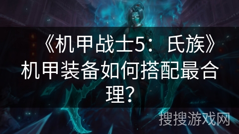 《机甲战士5：氏族》机甲装备如何搭配最合理？