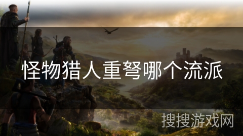 怪物猎人重弩哪个流派