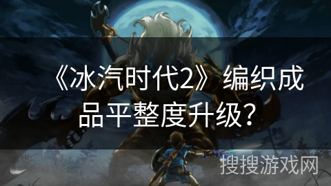 《冰汽时代2》编织成品平整度升级？