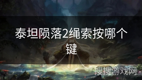 泰坦陨落2绳索按哪个键 泰坦陨落2绳索按哪个键