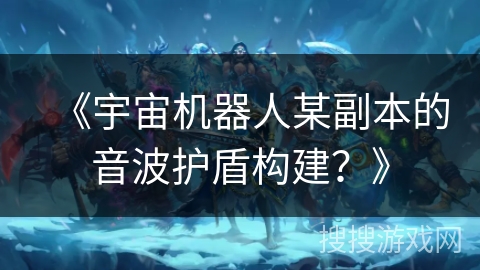 《宇宙机器人某副本的音波护盾构建？》