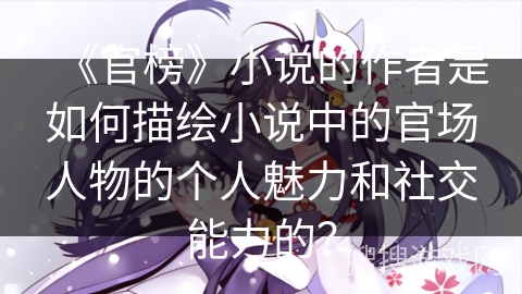 《官榜》小说的作者是如何描绘小说中的官场人物的个人魅力和社交能力的？