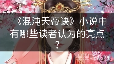 《混沌天帝诀》小说中有哪些读者认为的亮点？