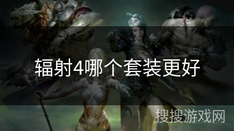 辐射4哪个套装更好 辐射4哪个套装更好