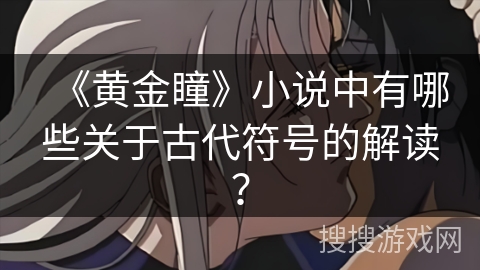 《黄金瞳》小说中有哪些关于古代符号的解读？