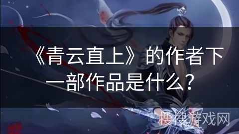 《青云直上》的作者下一部作品是什么？
