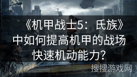 《机甲战士5：氏族》中如何提高机甲的战场快速机动能力？