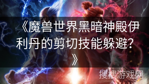 《魔兽世界黑暗神殿伊利丹的剪切技能躲避？》