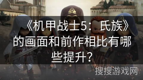 《机甲战士5：氏族》的画面和前作相比有哪些提升？