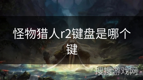 怪物猎人r2键盘是哪个键