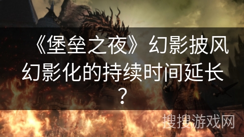 《堡垒之夜》幻影披风幻影化的持续时间延长？