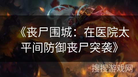 《丧尸围城：在医院太平间防御丧尸突袭》