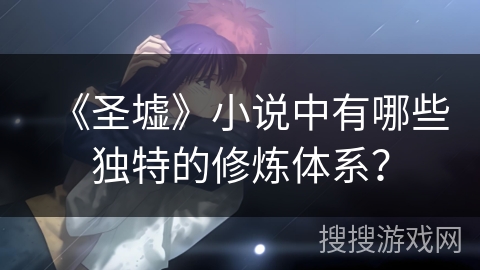 《圣墟》小说中有哪些独特的修炼体系？