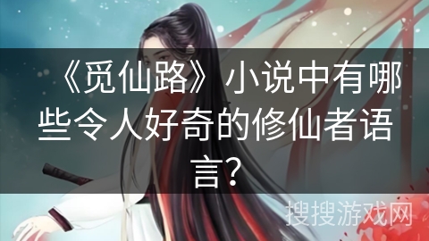 《觅仙路》小说中有哪些令人好奇的修仙者语言？
