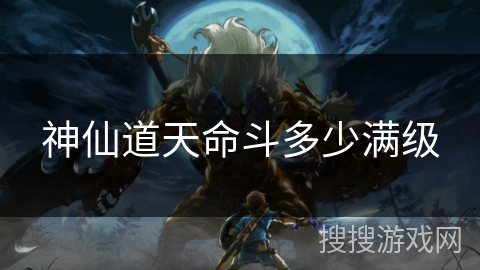 神仙道天命斗多少满级 神仙道天命斗多少满级