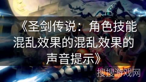 《圣剑传说：角色技能混乱效果的混乱效果的声音提示》