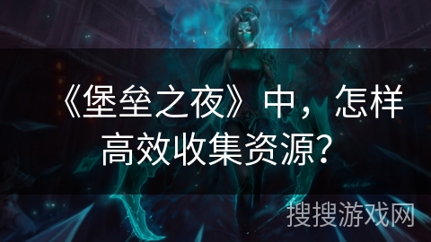 《堡垒之夜》中，怎样高效收集资源？