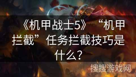 《机甲战士5》“机甲拦截”任务拦截技巧是什么？