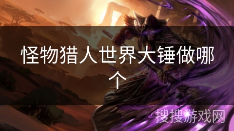 怪物猎人世界大锤做哪个