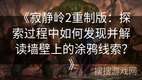 《寂静岭2重制版：探索过程中如何发现并解读墙壁上的涂鸦线索？》