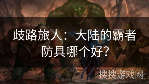歧路旅人：大陆的霸者防具哪个好？