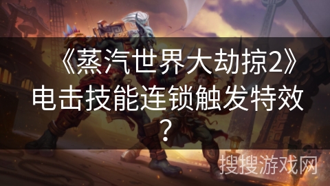 《蒸汽世界大劫掠2》电击技能连锁触发特效？