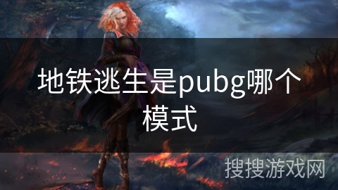 地铁逃生是pubg哪个模式