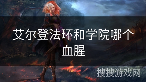 艾尔登法环和学院哪个血腥