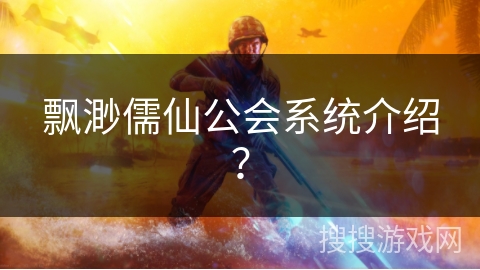 飘渺儒仙公会系统介绍？