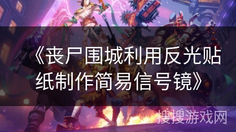 《丧尸围城利用反光贴纸制作简易信号镜》