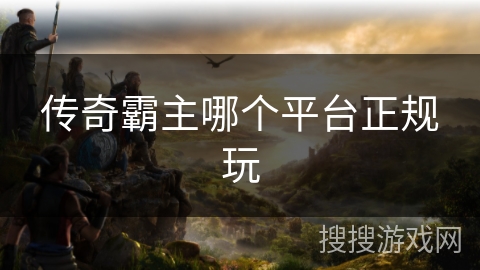传奇霸主哪个平台正规玩