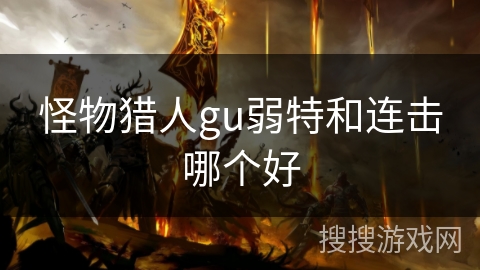 怪物猎人gu弱特和连击哪个好