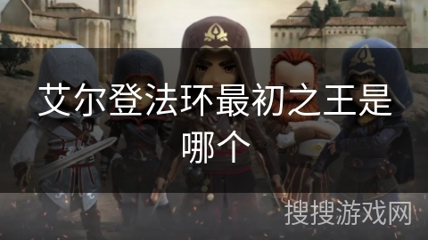 艾尔登法环最初之王是哪个