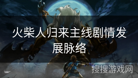 火柴人归来主线剧情发展脉络