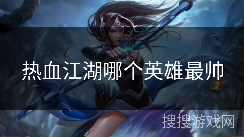 热血江湖哪个英雄最帅