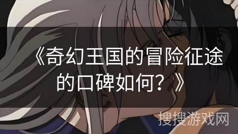 《奇幻王国的冒险征途的口碑如何？》