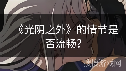 《光阴之外》的情节是否流畅? 《光阴之外》的情节是否流畅?