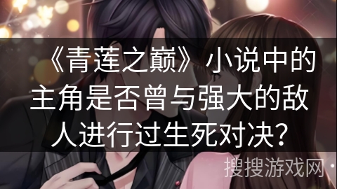 《青莲之巅》小说中的主角是否曾与强大的敌人进行过生死对决？