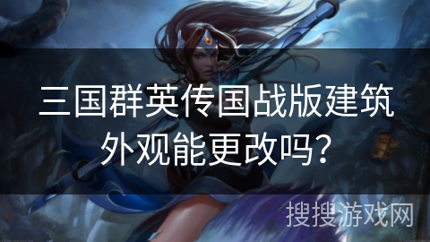 三国群英传国战版建筑外观能更改吗？