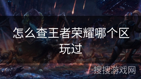 怎么查王者荣耀哪个区玩过