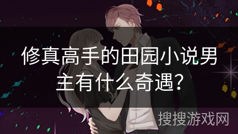 修真高手的田园小说男主有什么奇遇？