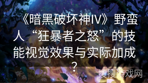 《暗黑破坏神IV》野蛮人“狂暴者之怒”的技能视觉效果与实际加成？