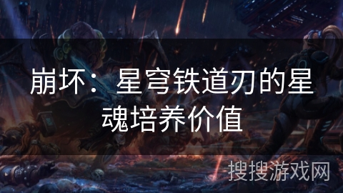 崩坏：星穹铁道刃的星魂培养价值