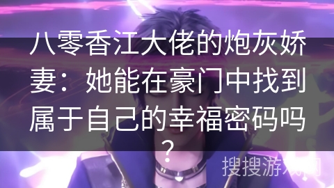 八零香江大佬的炮灰娇妻：她能在豪门中找到属于自己的幸福密码吗？