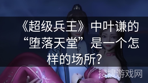 《超级兵王》中叶谦的“堕落天堂”是一个怎样的场所？