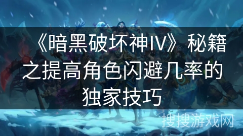 《暗黑破坏神IV》秘籍之提高角色闪避几率的独家技巧