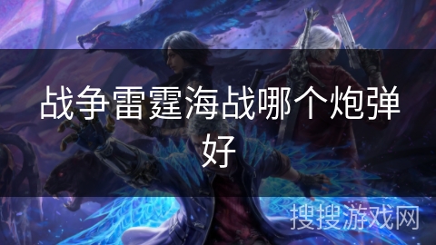 战争雷霆海战哪个炮弹好