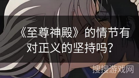 《至尊神殿》的情节有对正义的坚持吗？